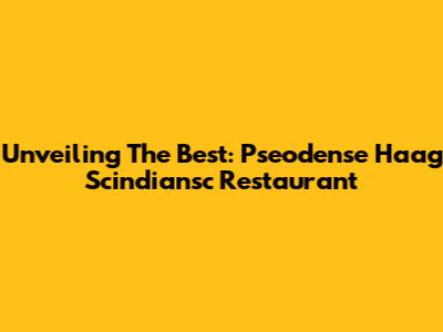 Unveiling The Best: Pseodense Haag Scindiansc Restaurant