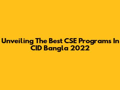 Unveiling The Best CSE Programs In CID Bangla 2022