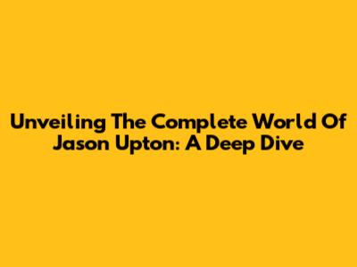 Unveiling The Complete World Of Jason Upton: A Deep Dive