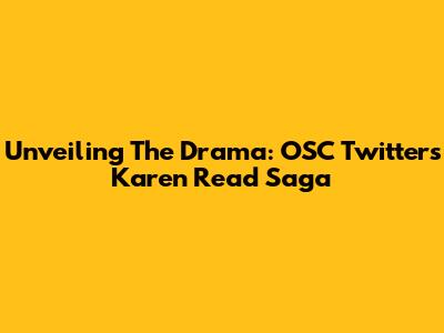 Unveiling The Drama: OSC Twitter's Karen Read Saga