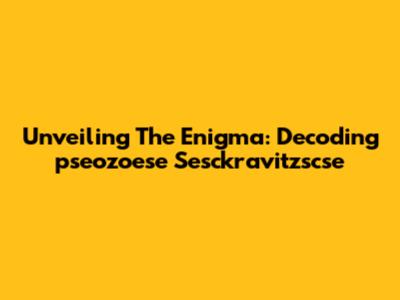 Unveiling The Enigma: Decoding 'pseozoese Sesckravitzscse'