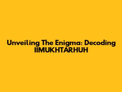 Unveiling The Enigma: Decoding IIMUKHTARHUH