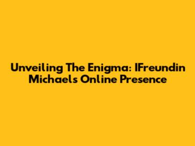 Unveiling The Enigma: IFreundin Michael's Online Presence