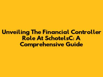 Unveiling The Financial Controller Role At SchotelsC: A Comprehensive Guide