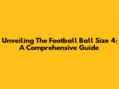 Unveiling The Football Ball Size 4: A Comprehensive Guide