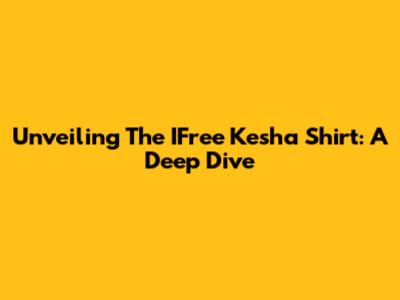 Unveiling The IFree Kesha Shirt: A Deep Dive