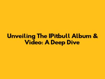 Unveiling The IPitbull Album & Video: A Deep Dive