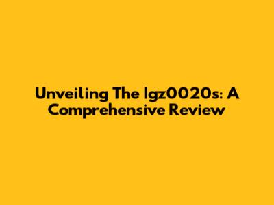 Unveiling The Igz0020s: A Comprehensive Review