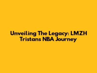 Unveiling The Legacy: LMZH Tristan's NBA Journey