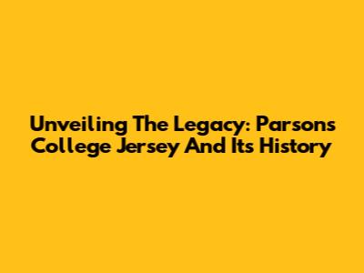 Unveiling The Legacy: Parsons College Jersey And Its History