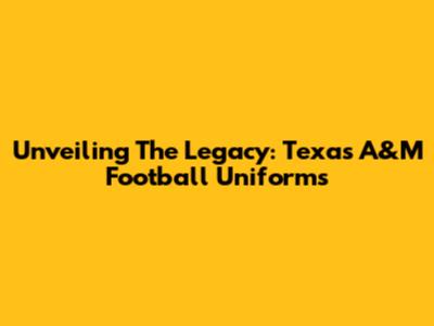 Unveiling The Legacy: Texas A&M Football Uniforms