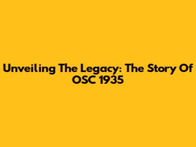 Unveiling The Legacy: The Story Of OSC 1935