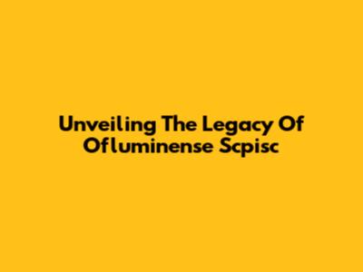 Unveiling The Legacy Of Ofluminense Scpisc