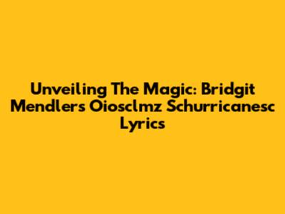 Unveiling The Magic: Bridgit Mendler's 'Oiosclmz Schurricanesc' Lyrics