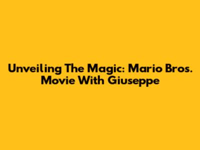 Unveiling The Magic: Mario Bros. Movie With Giuseppe