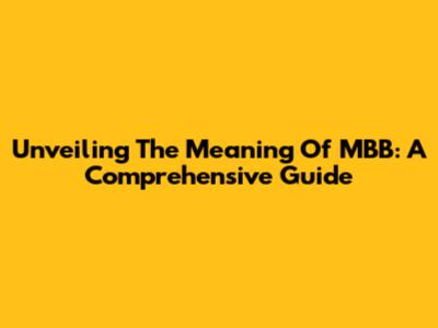 Unveiling The Meaning Of MBB: A Comprehensive Guide