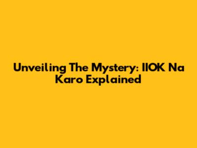 Unveiling The Mystery: 'IIOK Na Karo' Explained