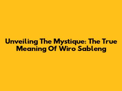 Unveiling The Mystique: The True Meaning Of Wiro Sableng