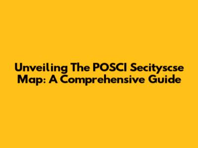Unveiling The POSCI Secityscse Map: A Comprehensive Guide