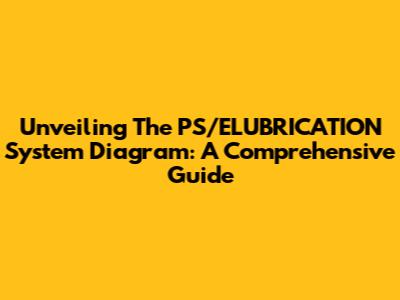 Unveiling The PS/ELUBRICATION System Diagram: A Comprehensive Guide