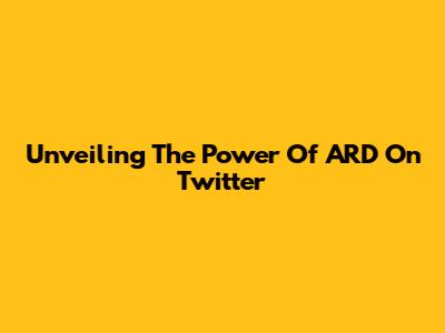 Unveiling The Power Of ARD On Twitter