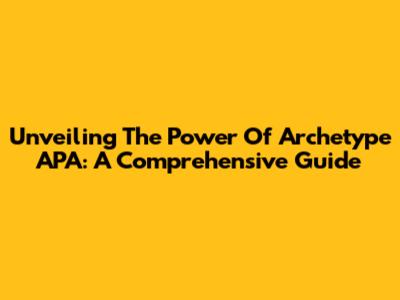 Unveiling The Power Of Archetype APA: A Comprehensive Guide