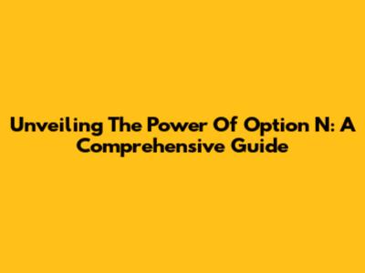 Unveiling The Power Of Option N: A Comprehensive Guide
