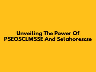 Unveiling The Power Of PSEOSCLMSSE And Selahorescse