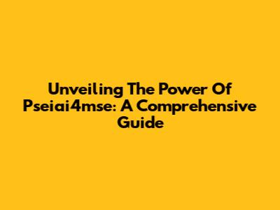 Unveiling The Power Of Pseiai4mse: A Comprehensive Guide