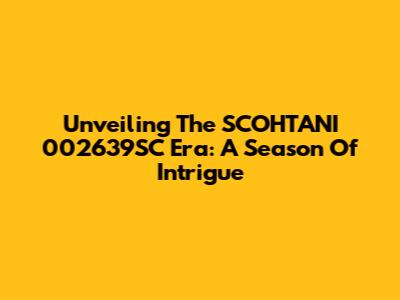 Unveiling The SCOHTANI 002639SC Era: A Season Of Intrigue