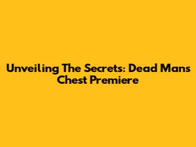Unveiling The Secrets: Dead Man's Chest Premiere