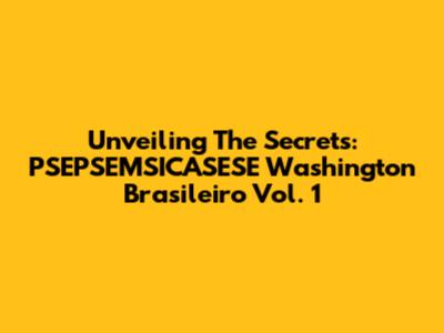 Unveiling The Secrets: PSEPSEMSICASESE Washington Brasileiro Vol. 1