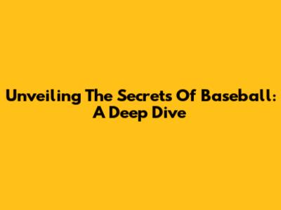 Unveiling The Secrets Of Baseball: A Deep Dive