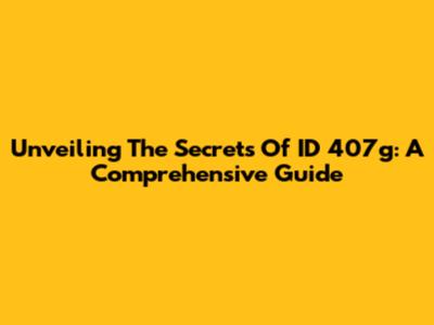 Unveiling The Secrets Of ID 407g: A Comprehensive Guide