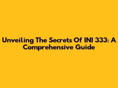 Unveiling The Secrets Of INI 333: A Comprehensive Guide