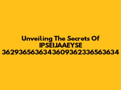 Unveiling The Secrets Of IPSEIJAAEYSE 3629365636343609362336563634