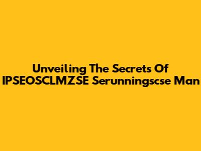 Unveiling The Secrets Of IPSEOSCLMZSE Serunningscse Man