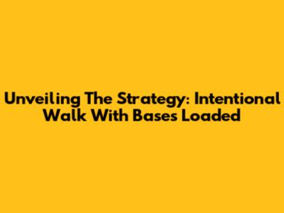 Unveiling The Strategy: Intentional Walk With Bases Loaded