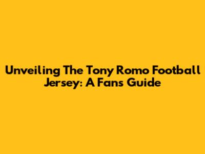 Unveiling The Tony Romo Football Jersey: A Fan's Guide