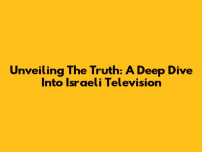 Unveiling The Truth: A Deep Dive Into Israeli Television
