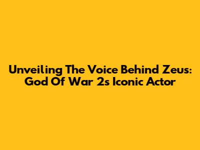 Unveiling The Voice Behind Zeus: God Of War 2's Iconic Actor