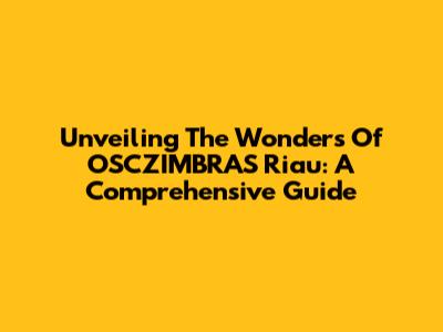 Unveiling The Wonders Of OSCZIMBRAS Riau: A Comprehensive Guide