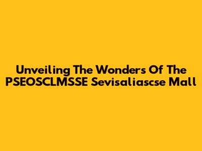 Unveiling The Wonders Of The PSEOSCLMSSE Sevisaliascse Mall