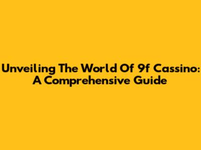 Unveiling The World Of 9f Cassino: A Comprehensive Guide