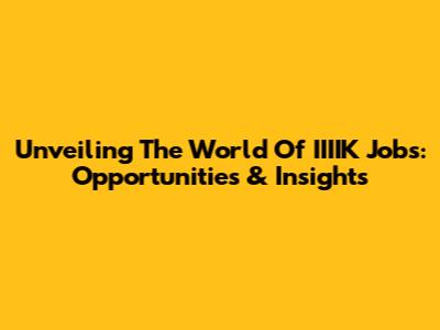 Unveiling The World Of IIIIK Jobs: Opportunities & Insights