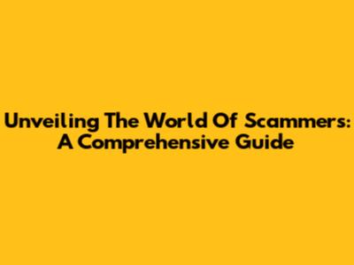 Unveiling The World Of Scammers: A Comprehensive Guide