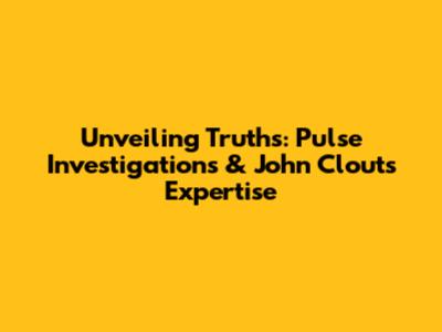 Unveiling Truths: Pulse Investigations & John Clout's Expertise