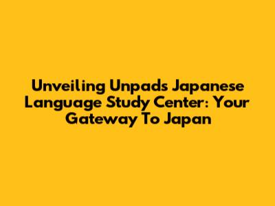 Unveiling Unpad's Japanese Language Study Center: Your Gateway To Japan
