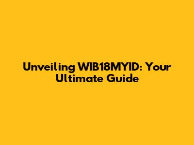 Unveiling WIB18MYID: Your Ultimate Guide