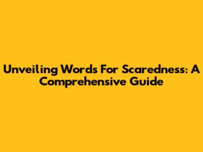 Unveiling Words For Scaredness: A Comprehensive Guide
